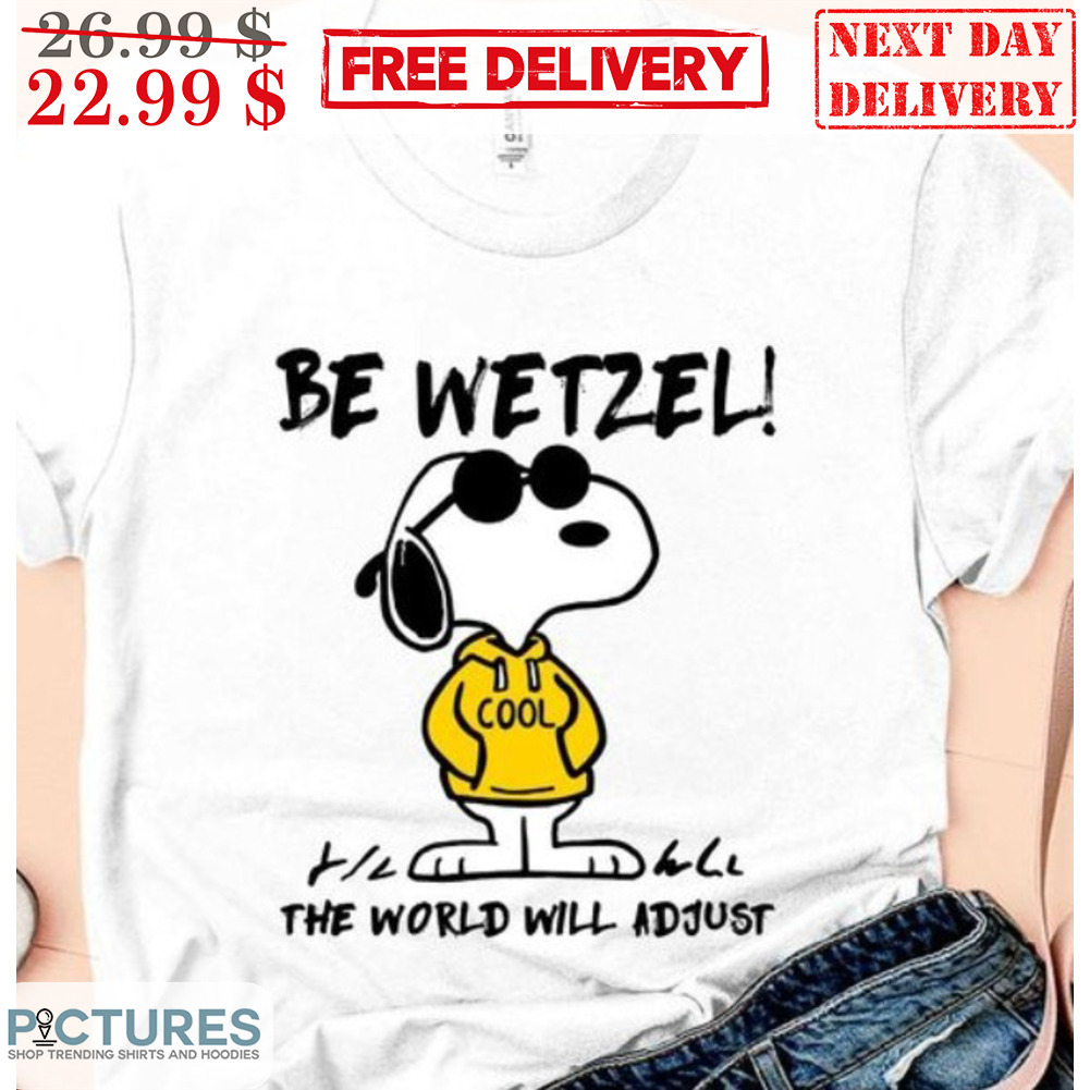 Snoopy Be Wetzel The World Will Adjust Shirt