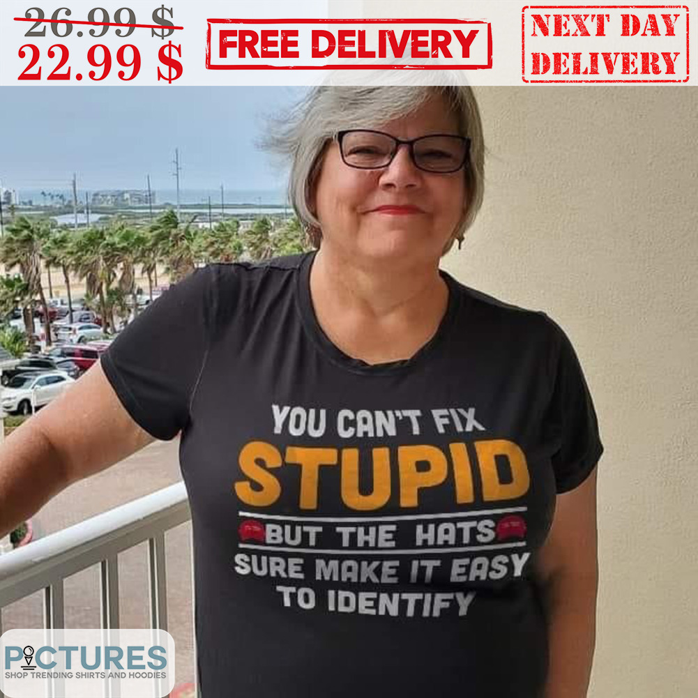 You Can't Fix Stupid But The Hats Sure Make It Easy To Identify Shirt