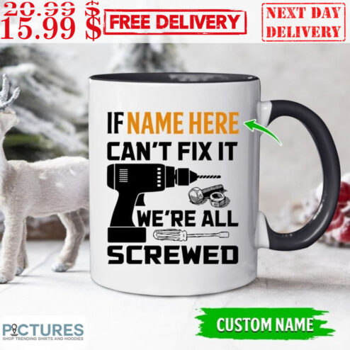 Custom Name If You Can't Fix It We're All Screwed Mug