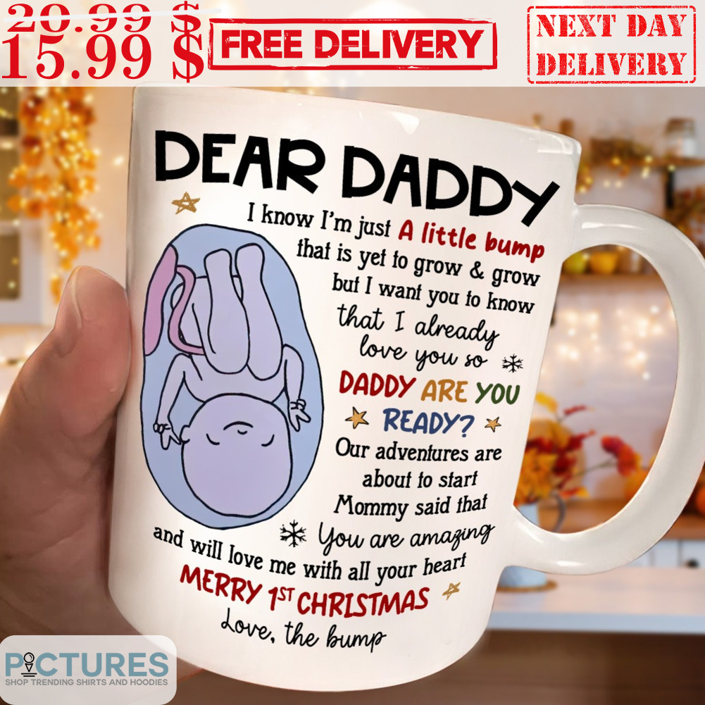 Dear Daddy I Know I'm Just A Little Bump That Is Yet To Grow And Grow But I Want You To Know That I Already Love You So Mug