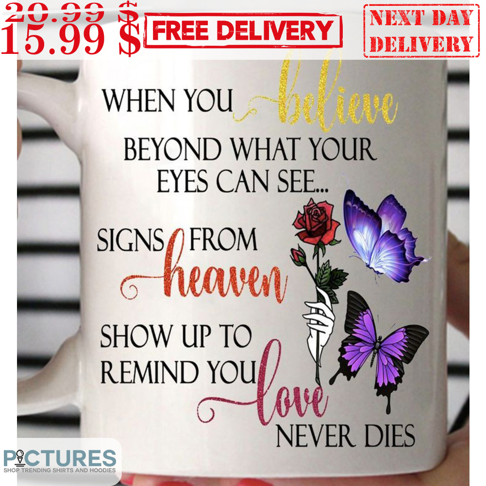 When You Believe Beyond What Your Eyes Can See Signs From Heaven Show Up To Remind You Love Never Dies Mug