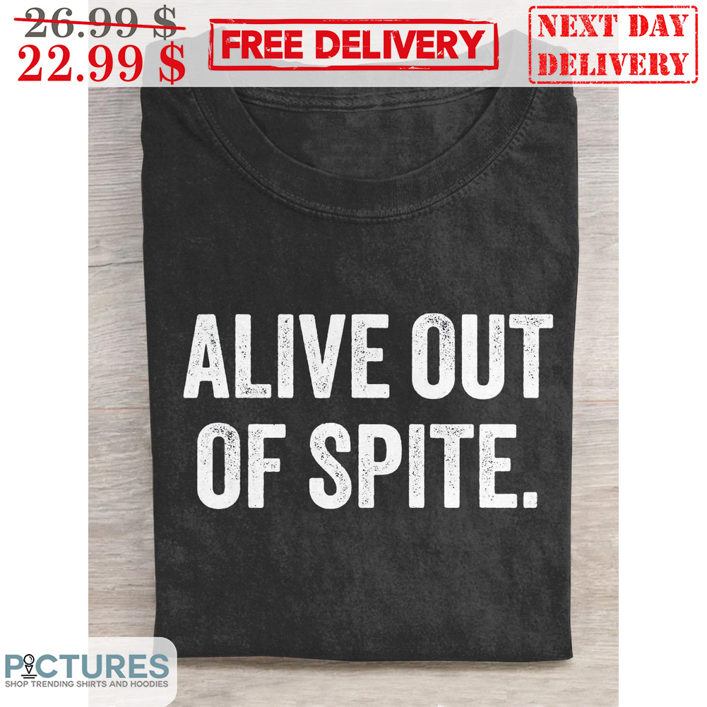 Alive Out Of Spite Vintage Shirt
