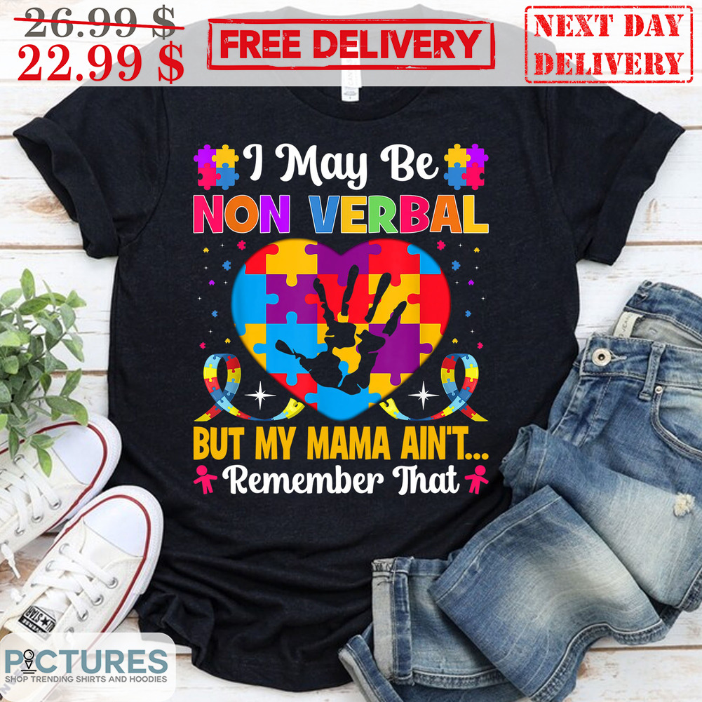 Autism Heart I May Be Non Verbal But My Mam Ain't Remember That Shirt