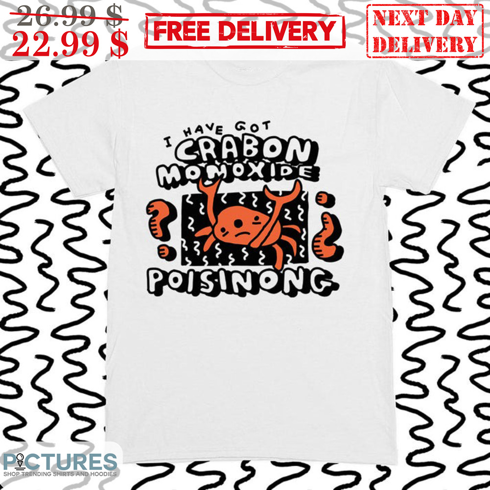 Crab I Have Got Carbon Monoxide Poisoning Shirt