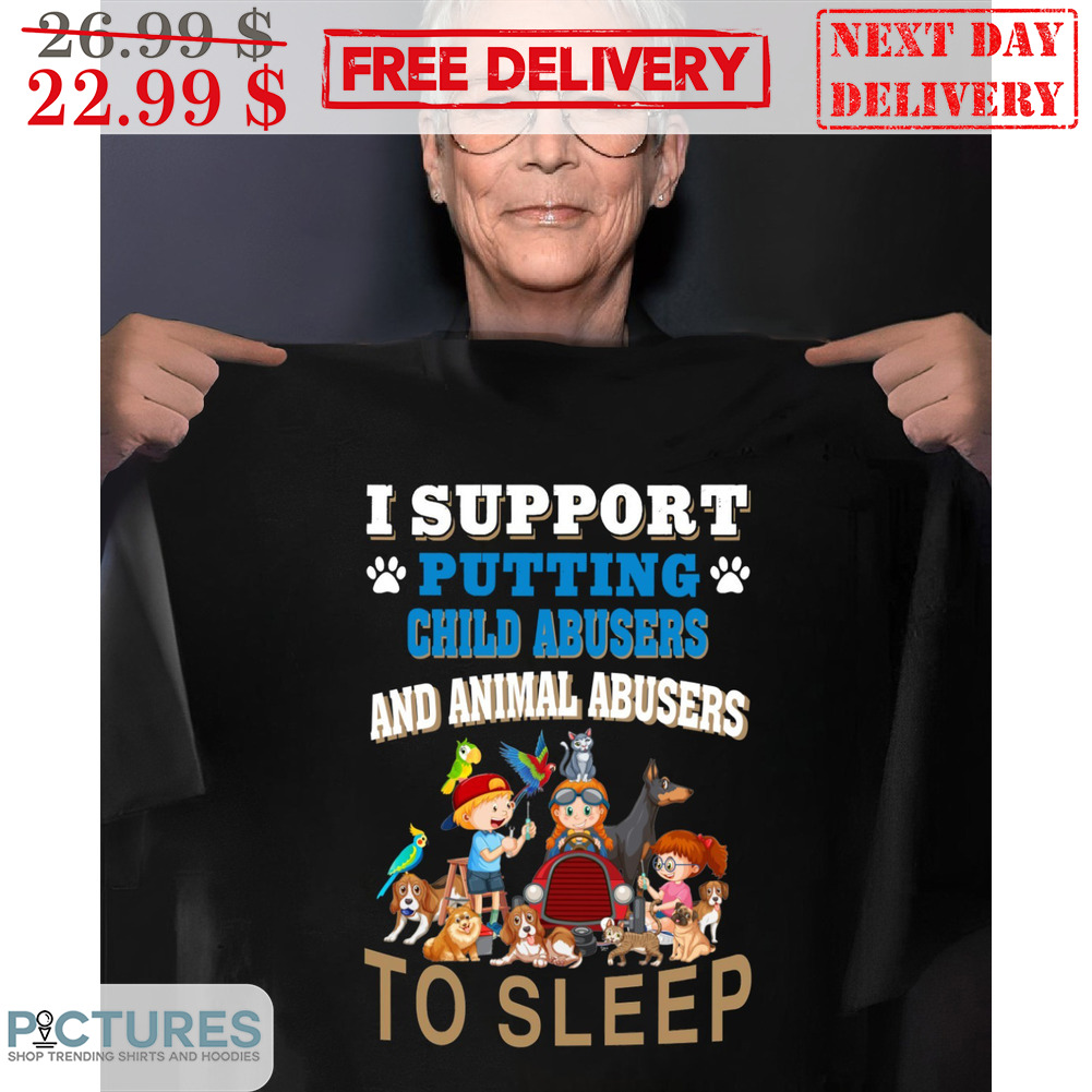 Jamie Lee I Support Putting Child Abusers And Animal Abusers To Sleep Shirt