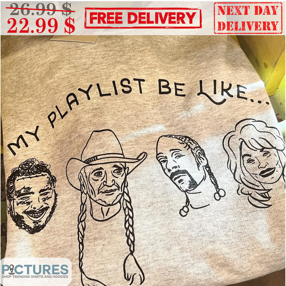 My Playlist Be Like Post Malone Willie Nelson Snoop Dogg Dolly Pattern Shirt