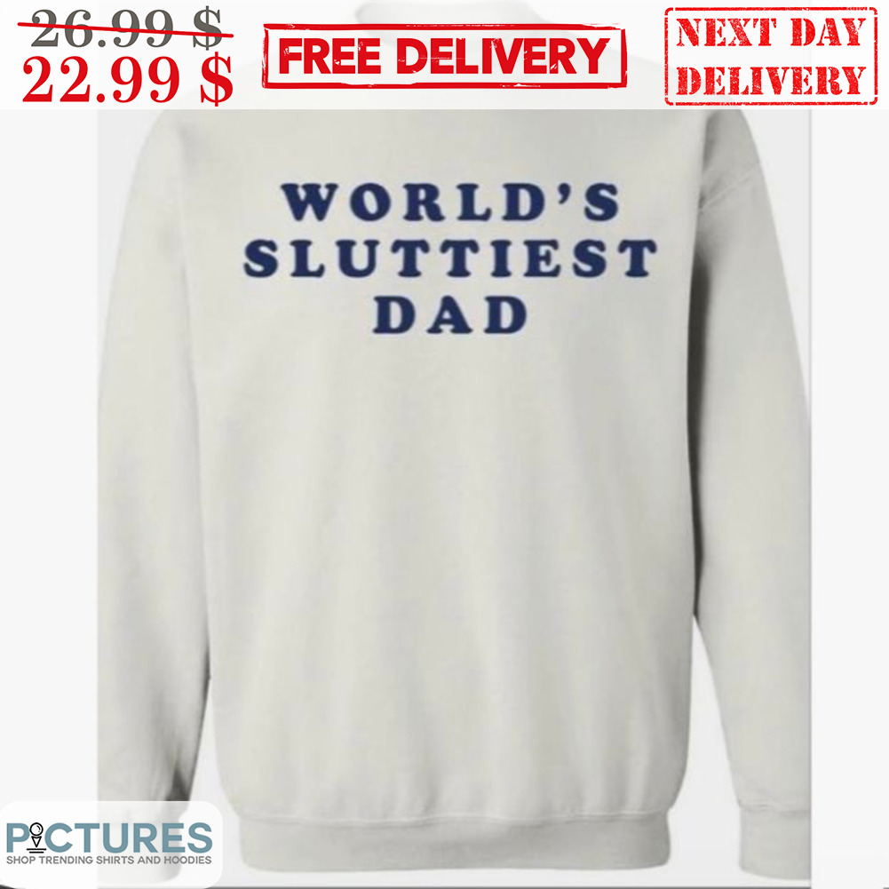 World's Sluttiest Dad Shirt
