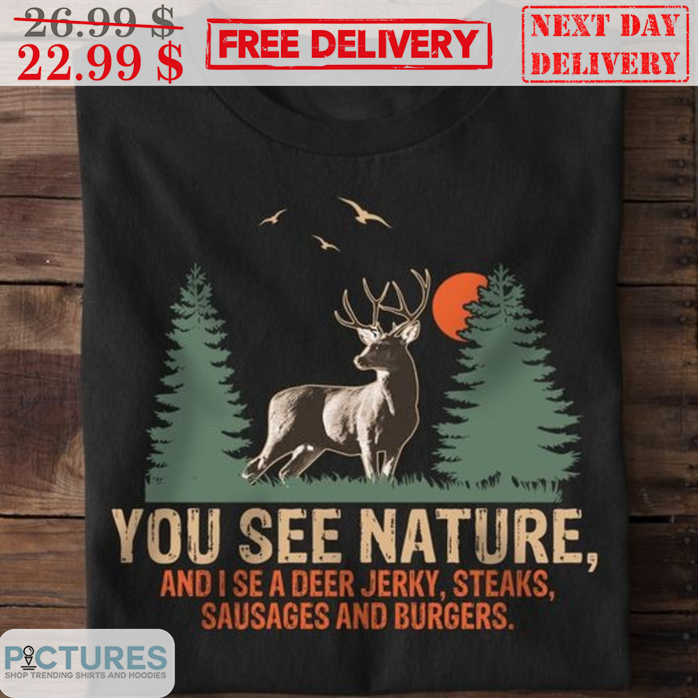 You See Nature And I See A Deer Jerky Steaks Sausages And Burgers Forest Vintage Shirt You See Nature And I See A Deer Jerky Steaks Sausages And Burgers Forest Vintage Shirt