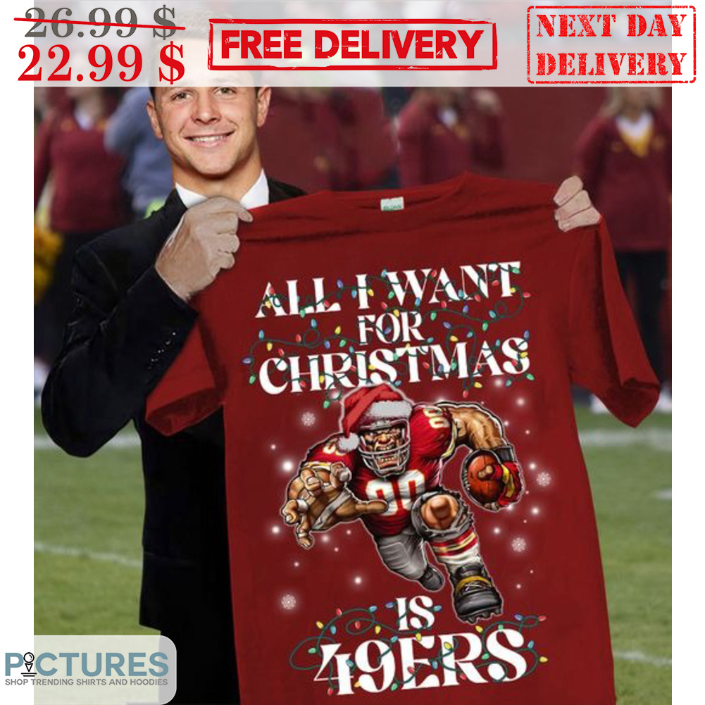 San Francisco 49ers All I Want For Christmas Is 49Ers NFL Shirt