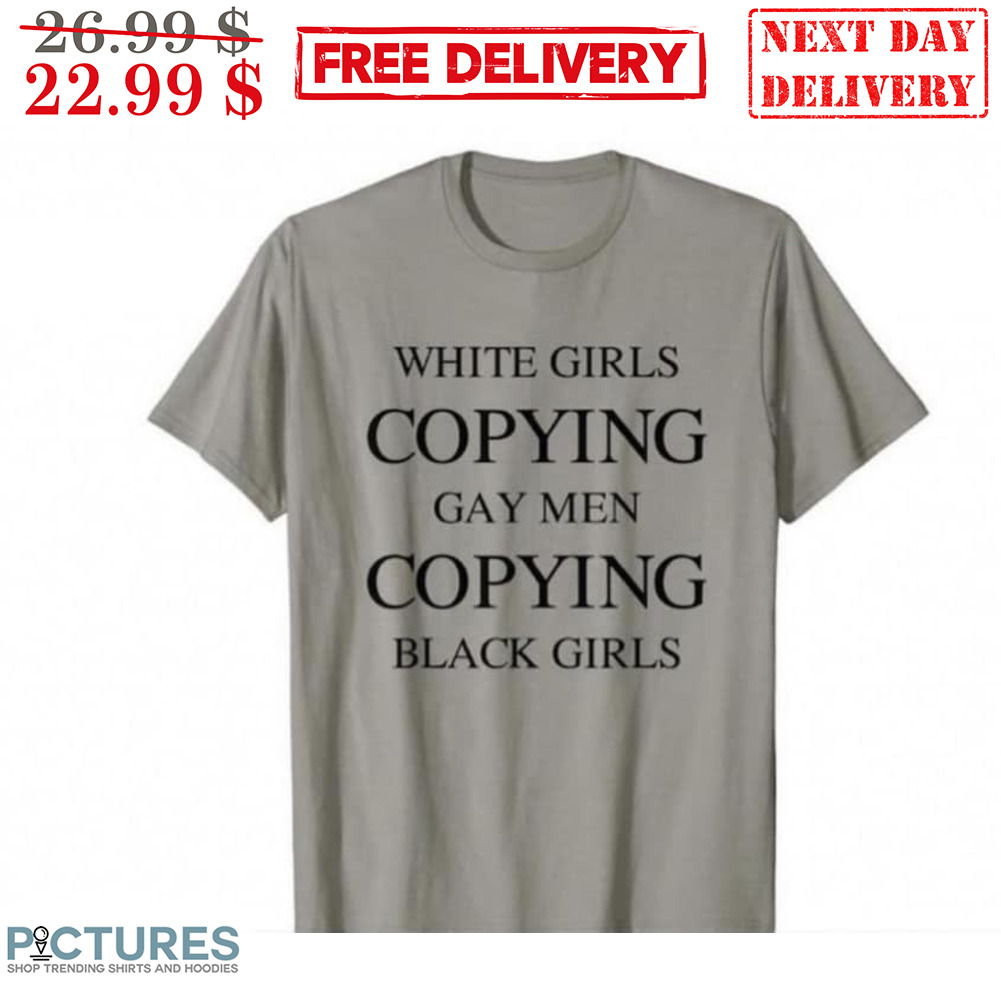White Girls Copying Gay Men Copying Black Girls Shirt