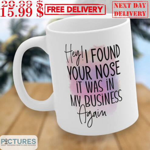 Hey I Found Your Nose It Was In My Business Again Mug