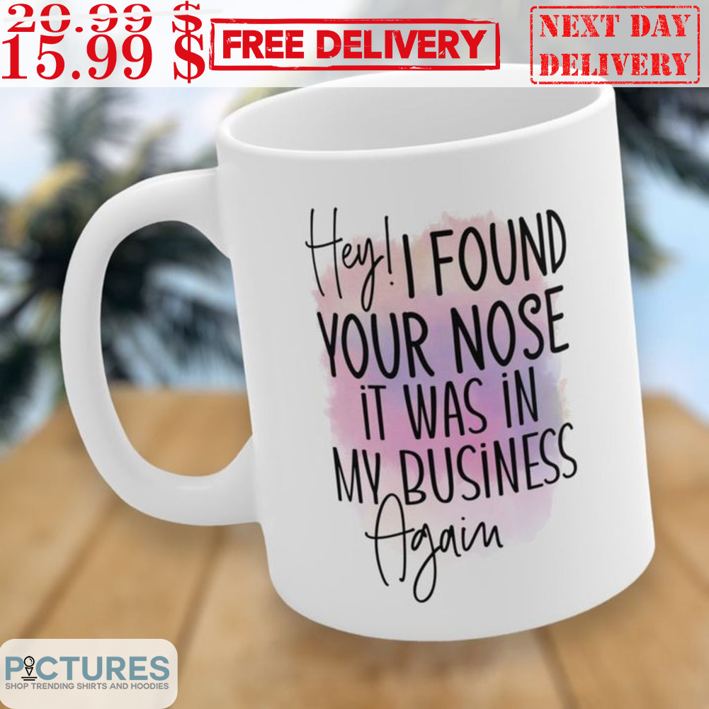 Hey I Found Your Nose It Was In My Business Again Mug