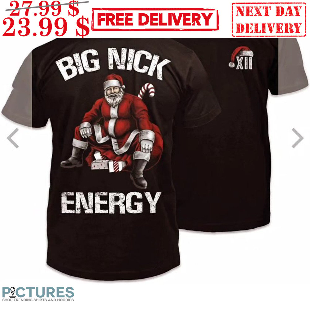 Free Shipping Santa Big Nick Energy Merry Christmas 2023 Shirt Unisex Tee Hoodie Sweater V