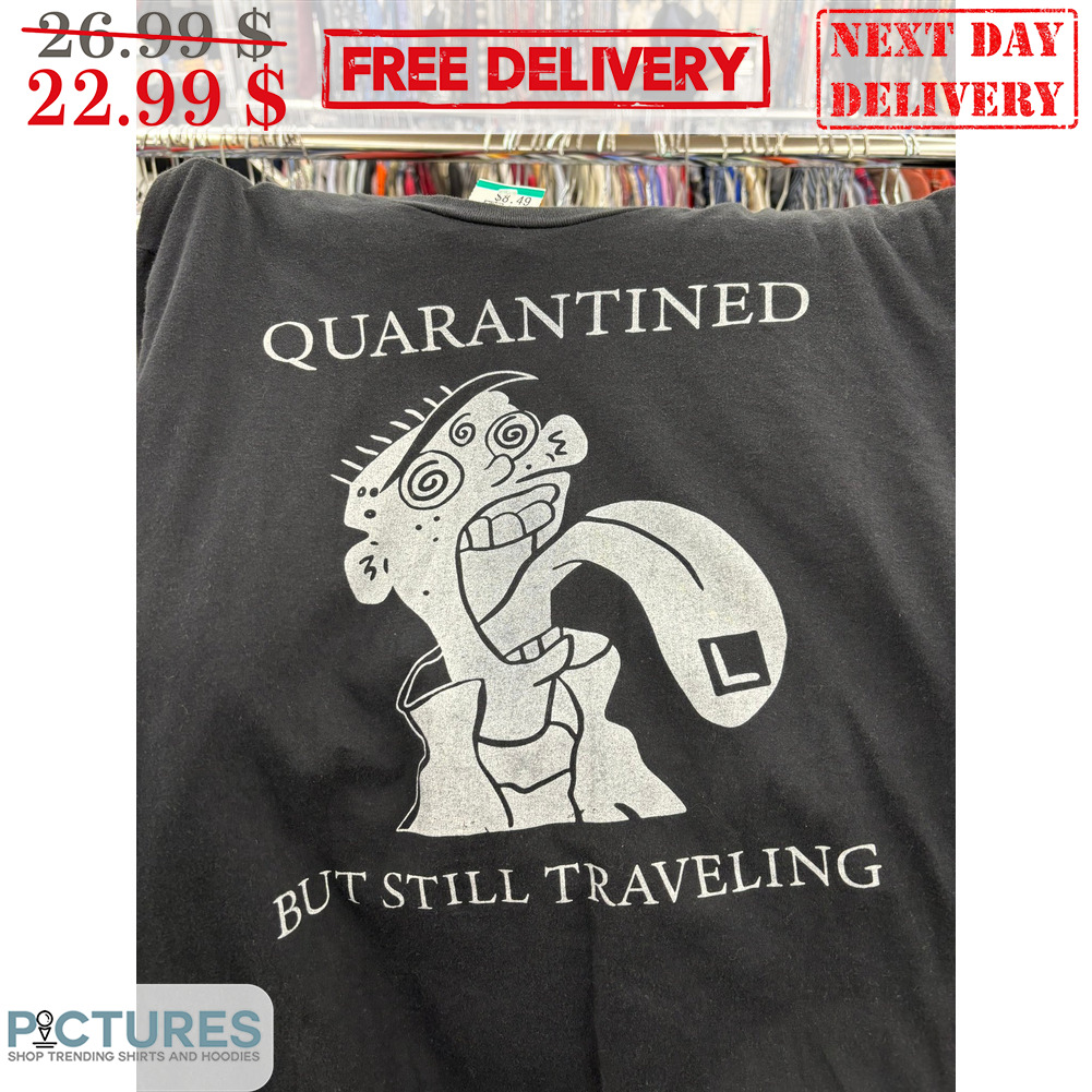 Dizzy Quarantined But Still Traveling Shirt