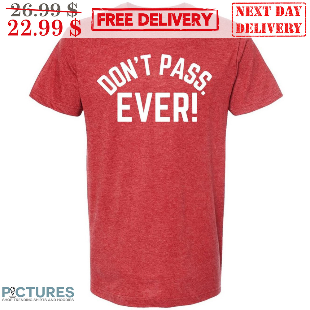 Don't Pass Ever Shirt