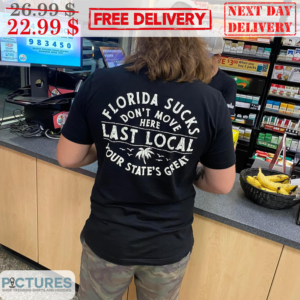 Florida Sucks Don't Move Here Last Local Your State's Great Shirt