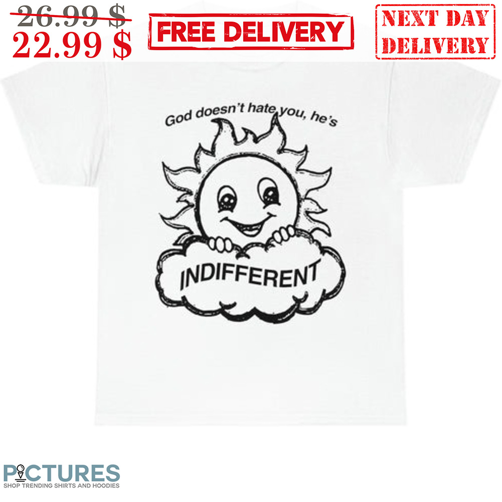 Sun God Doesn't Hate You He's Indifferent Shirt