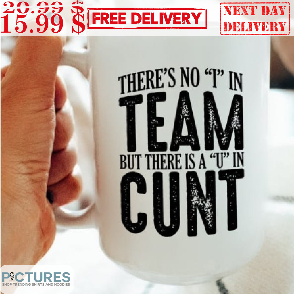 There's No I In Team But There Is A U In Cunt Mug