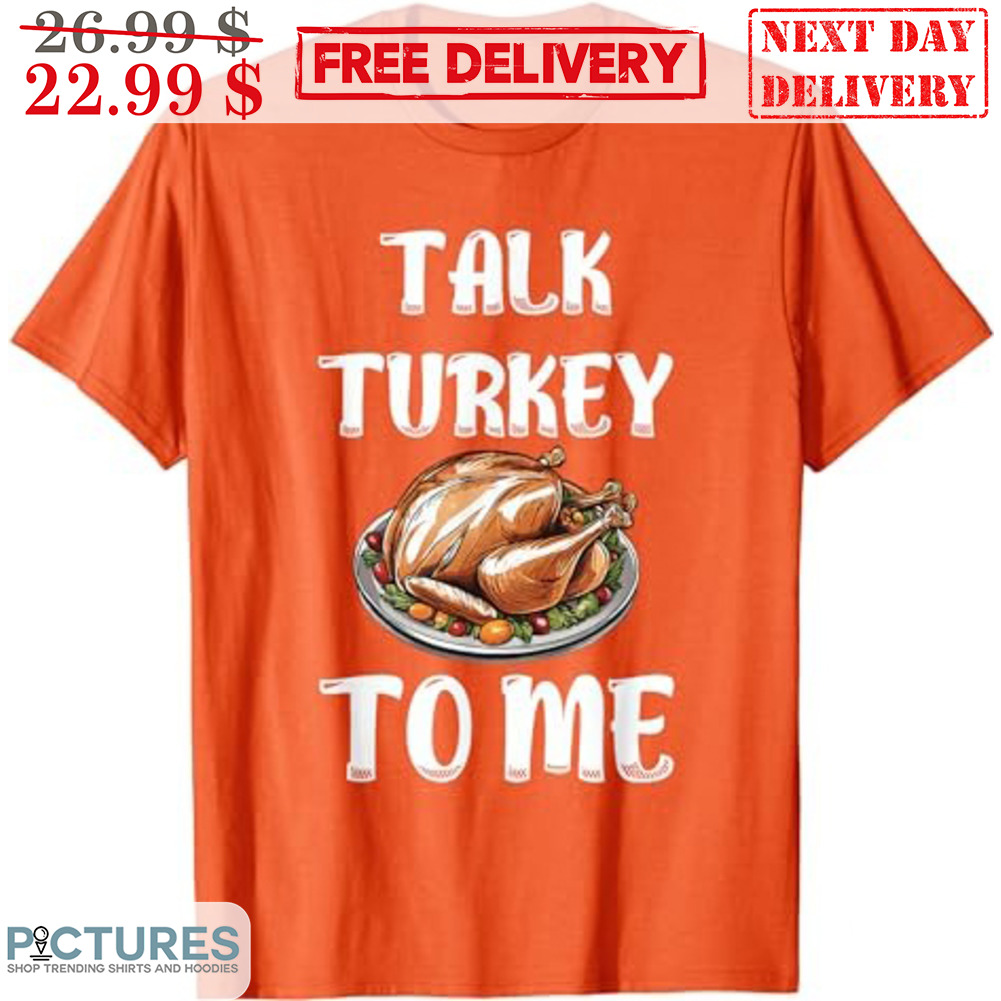 Talk Turkey To Me Thanksgiving Shirt