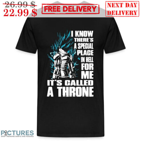 Vegeta I Know There's A Special Place In Hell For Me It's Called A Throne Dragon Ball Shirt
