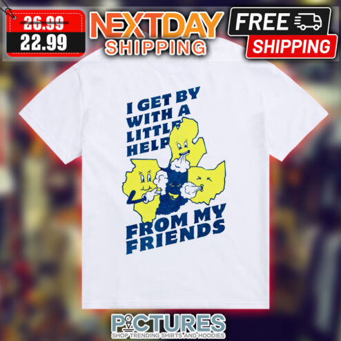 I Get By With A Little Help From My Friends Shirt