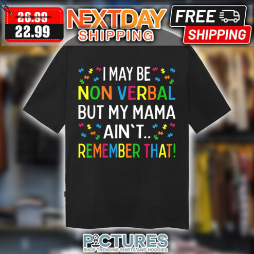 Autism I May Be Non Verbal But My Mama Ain't Remember That Shirt