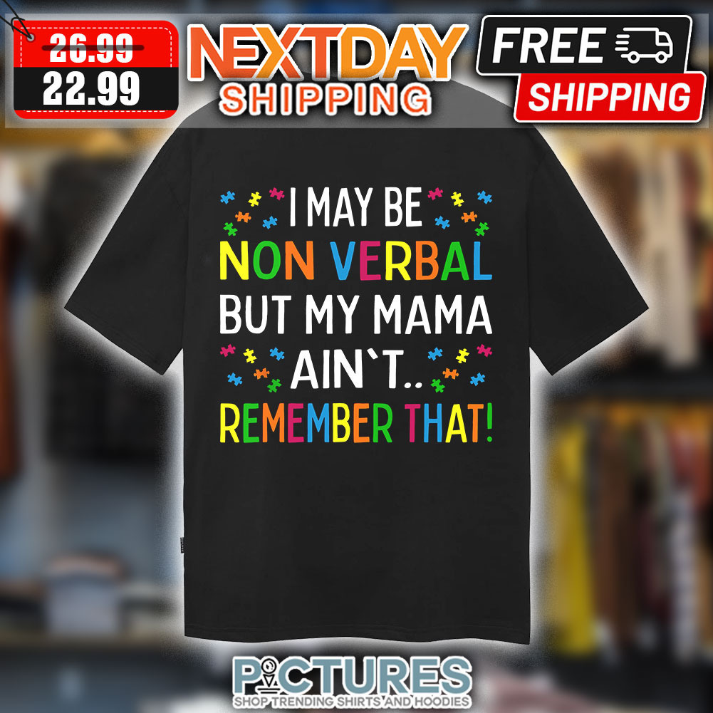 Autism I May Be Non Verbal But My Mama Ain't Remember That Shirt