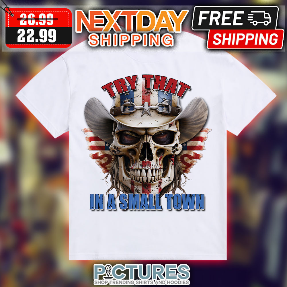 Skull America Try That In A Small Town Shirt