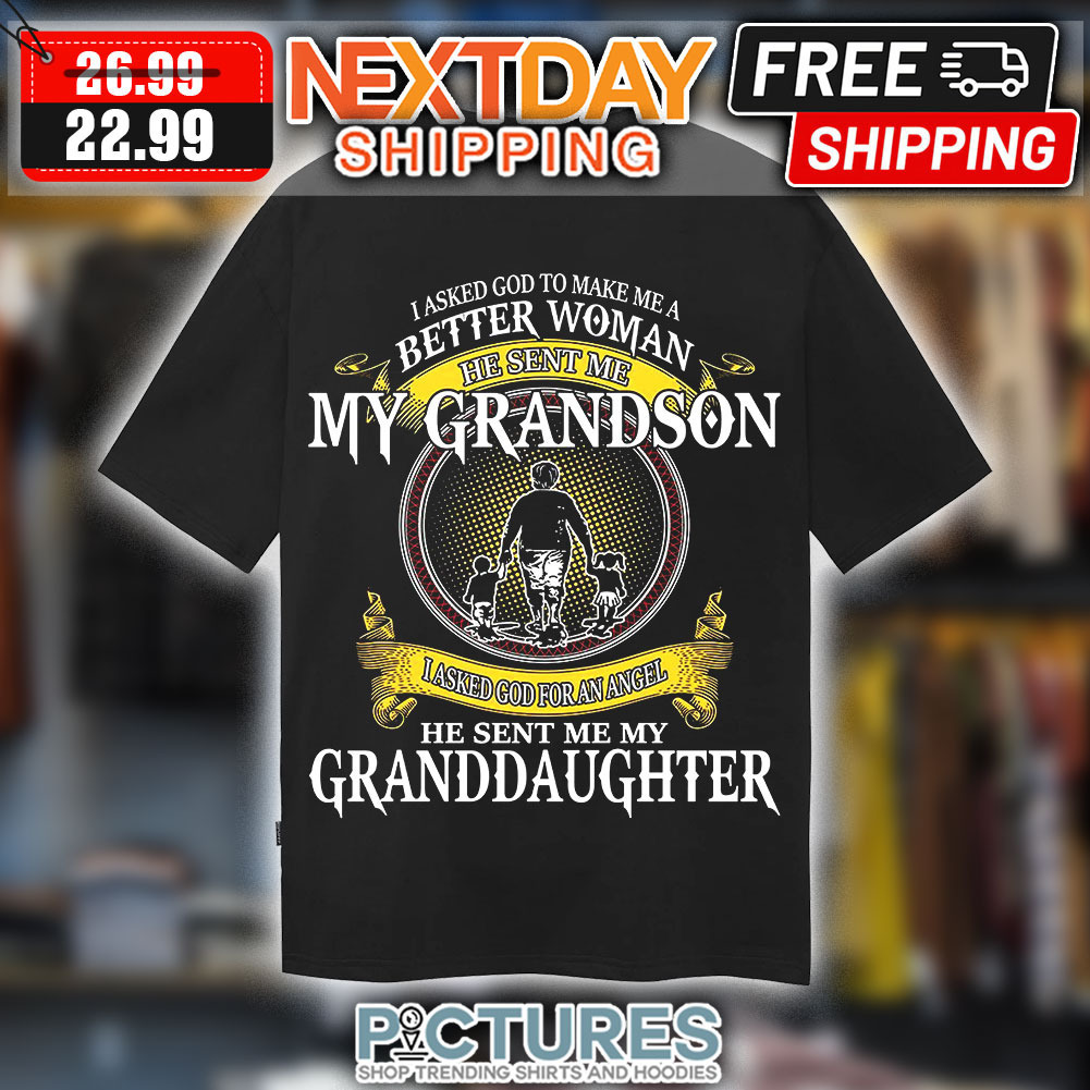 I Asked God To Make Me A Better Woman He Sent Me My Grandson I Asked God For An Angel He Sent Me My Granddaughter Shirt