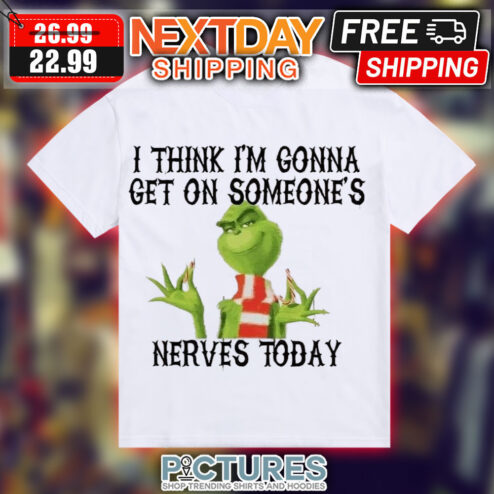 The Grinch I Think I'm Gonna Get On Someone's Nerves Today Christmas Shirt