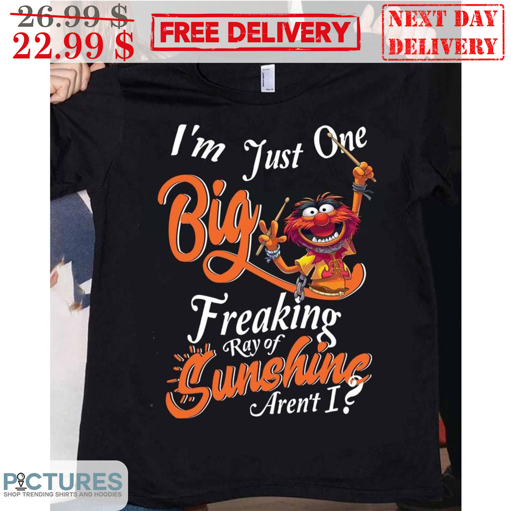 Animal Drumer I'm Just One Big Freaking Ray Of Sunshine Aren't I Shirt