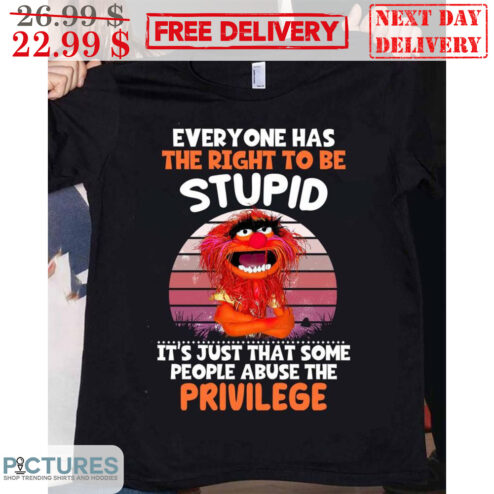 Animal Muppet Everyone Has The Right To Be Stupid It's Just That Some People Abuse The Privilege Retro Shirt