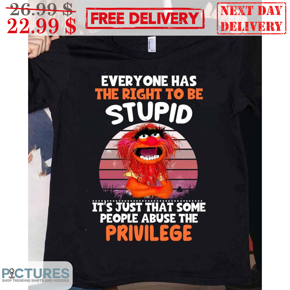 Animal Muppet Everyone Has The Right To Be Stupid It's Just That Some People Abuse The Privilege Retro Shirt