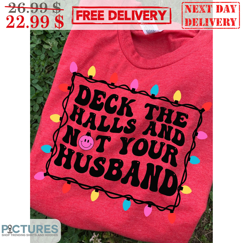 Christmas Light Deck The Halls And Not Your Husband Shirt