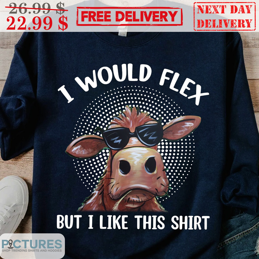 Cow I Would Flex But I Like This Shirt