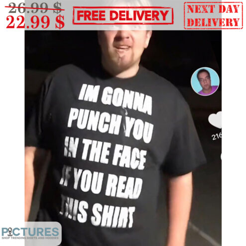 I'm Gonna Punch You In The Face If You Read This Shirt