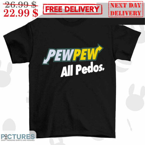 Pew Pew All Pedos Shirt