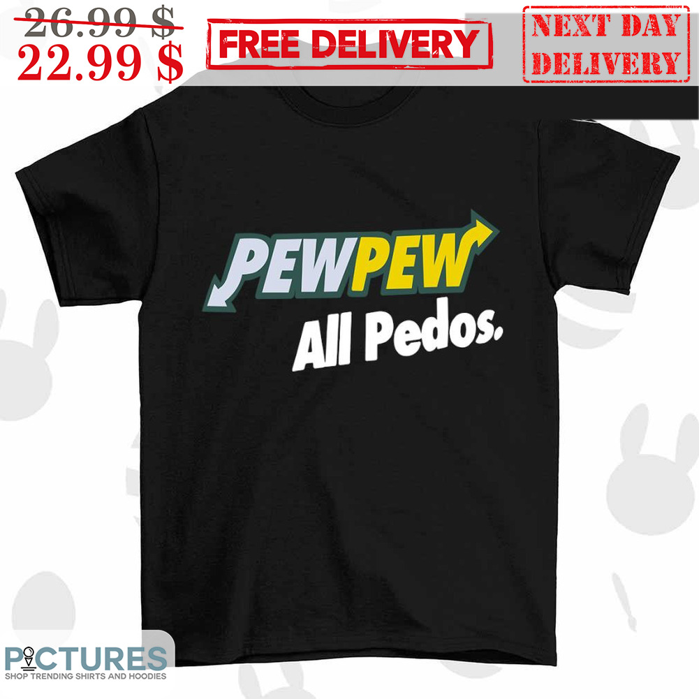 Pew Pew All Pedos Shirt