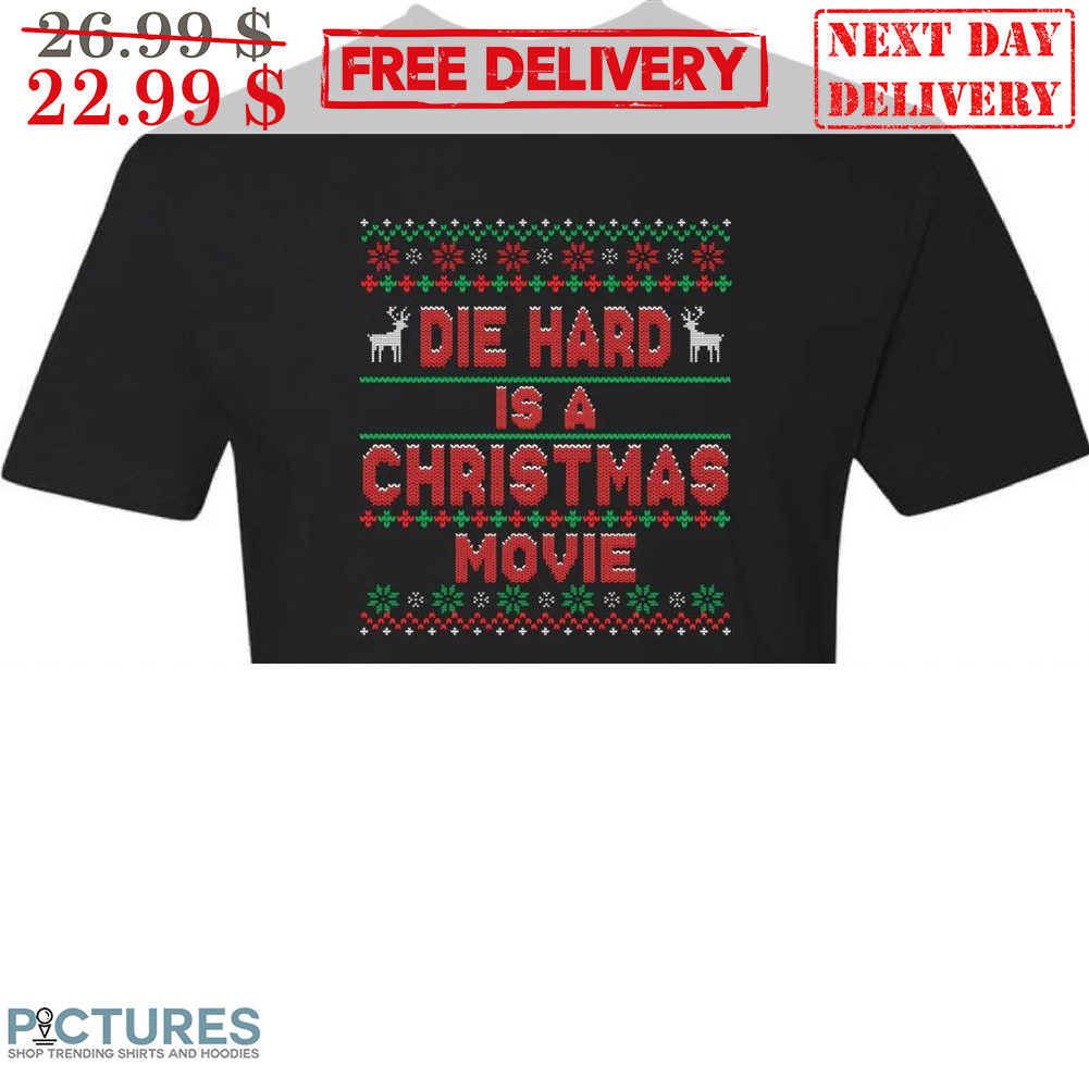 Reindeer Die Hard Is A Christmas Movie Ugly Christmas Shirt
