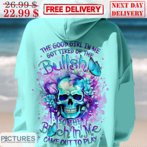 Skull The Good Girl In Me Gottired Of The Bullshit So The Bitch In Me Came Out To Play Shirt
