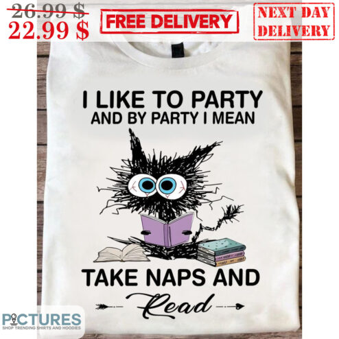 Cat Books I Like To Party And By Party I Mean Take Naps And Read Shirt