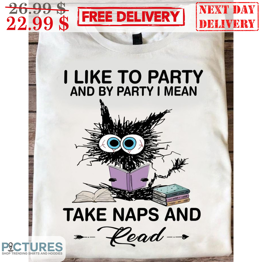 Cat Books I Like To Party And By Party I Mean Take Naps And Read Shirt