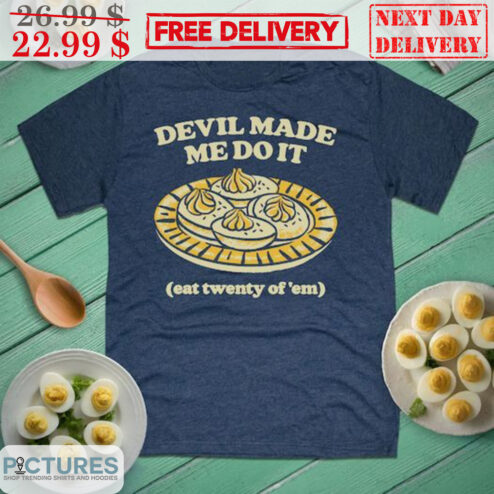 Devil Made Me Do It Eat Twenty Of 'Em Shirt