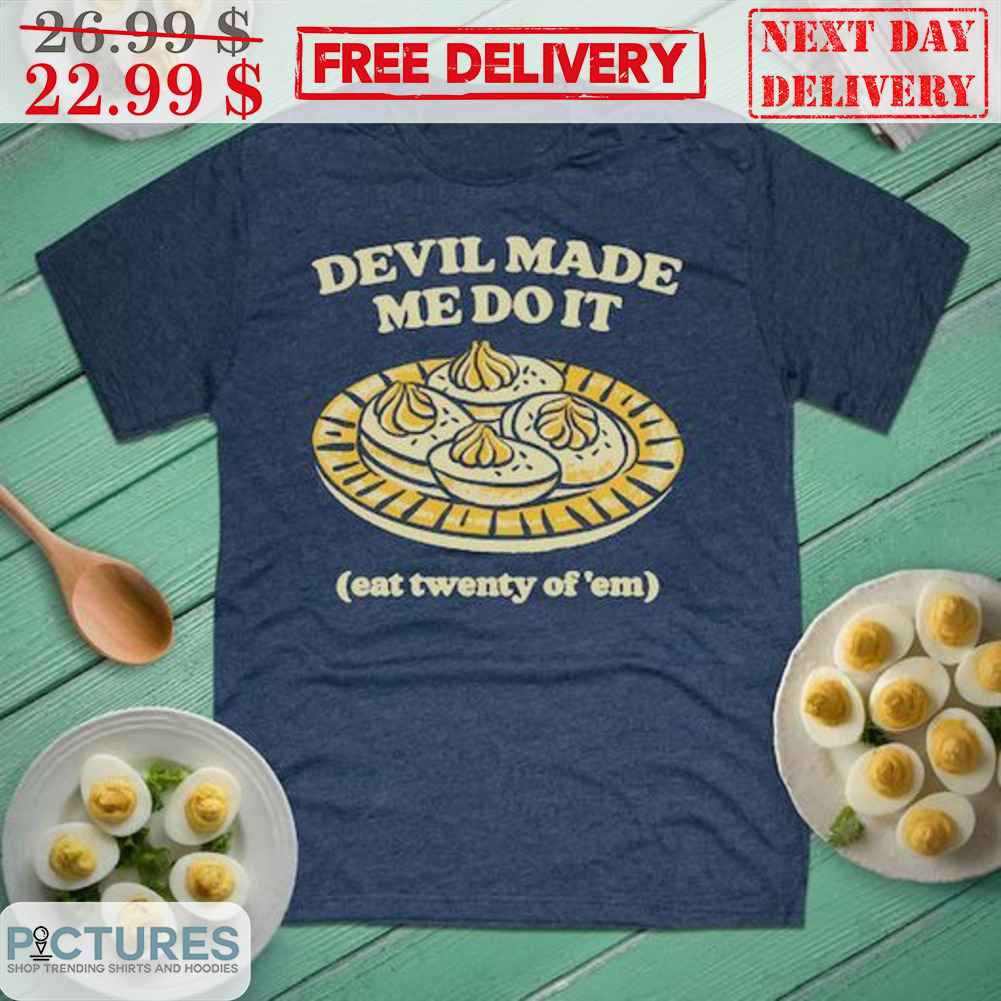 Devil Made Me Do It Eat Twenty Of 'Em Shirt