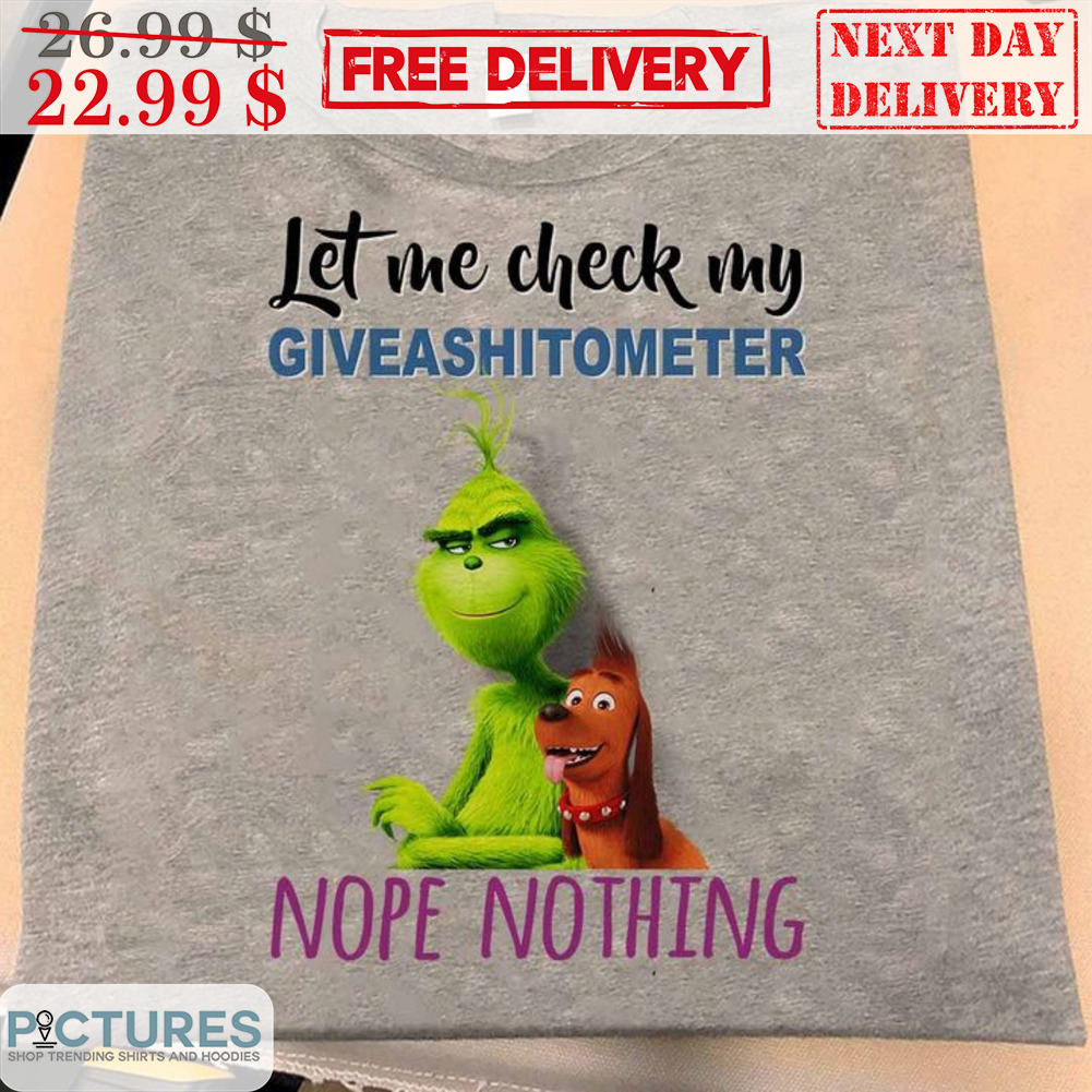 Grinch Dog Let Me Check My Giveashitometer Nope Nothing Christmas Shirt