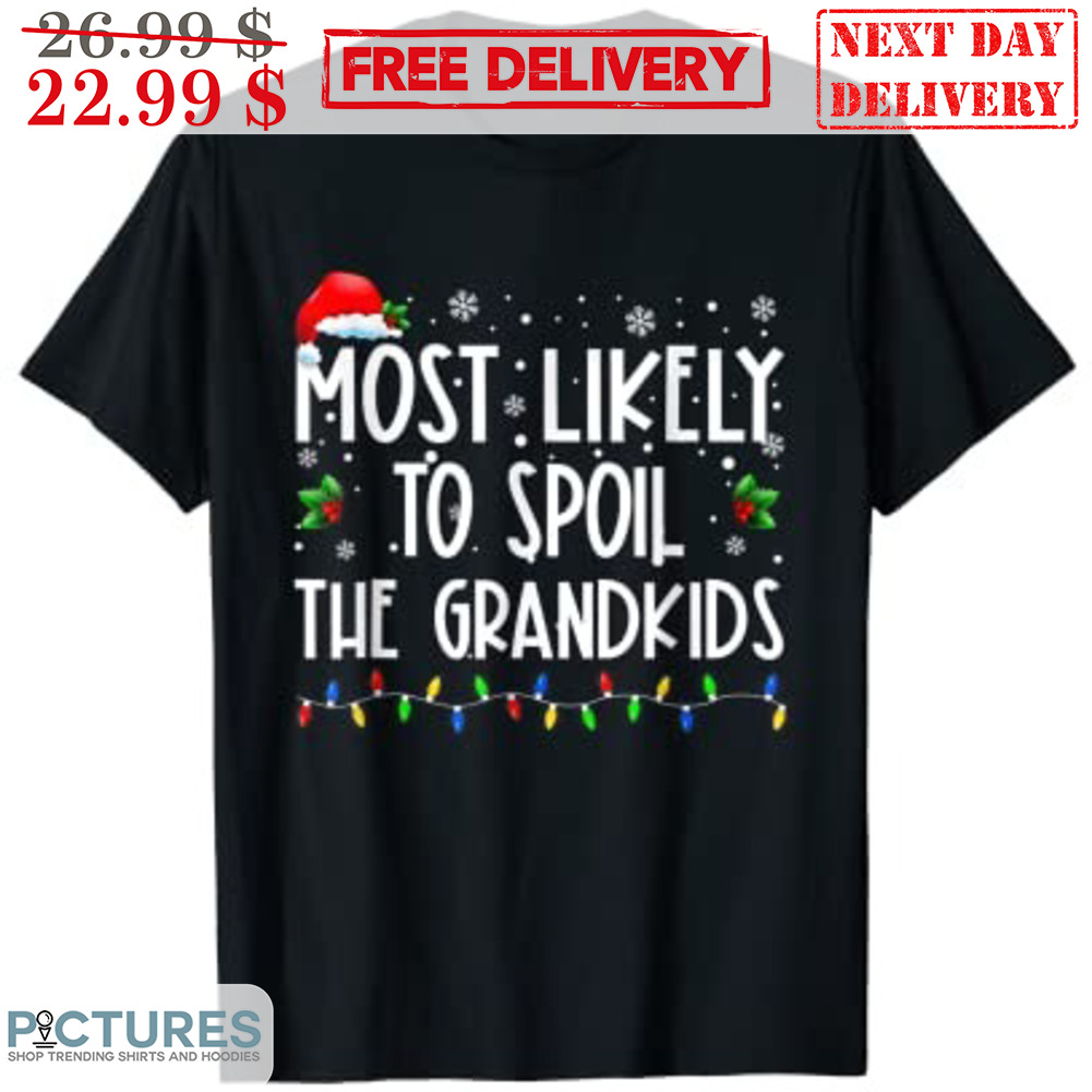 Most Likely To Spoil The Grandkids Merry Christmas Shirt