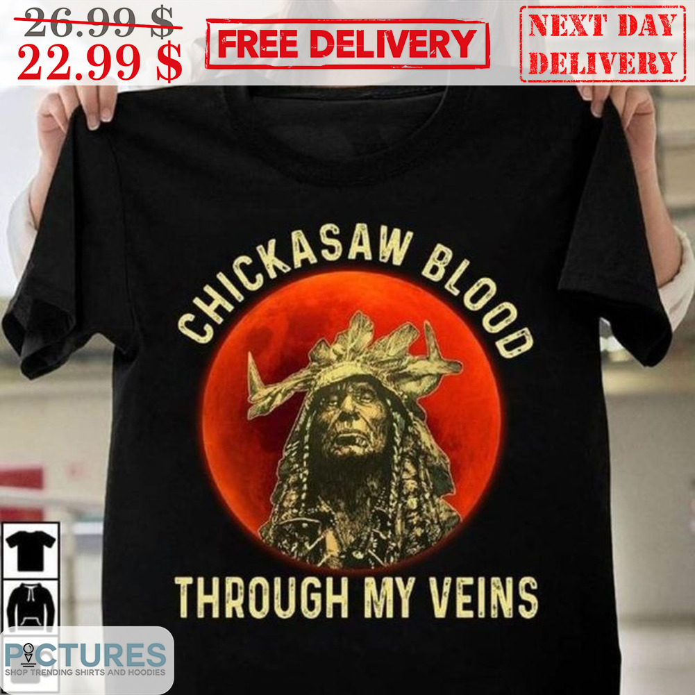 Native America Chickasaw Blood Through My Veins Shirt