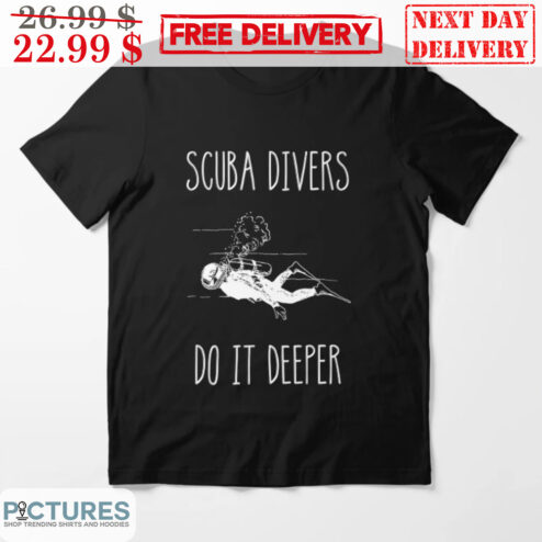 Scuba Divers Do It Deeper Shirt