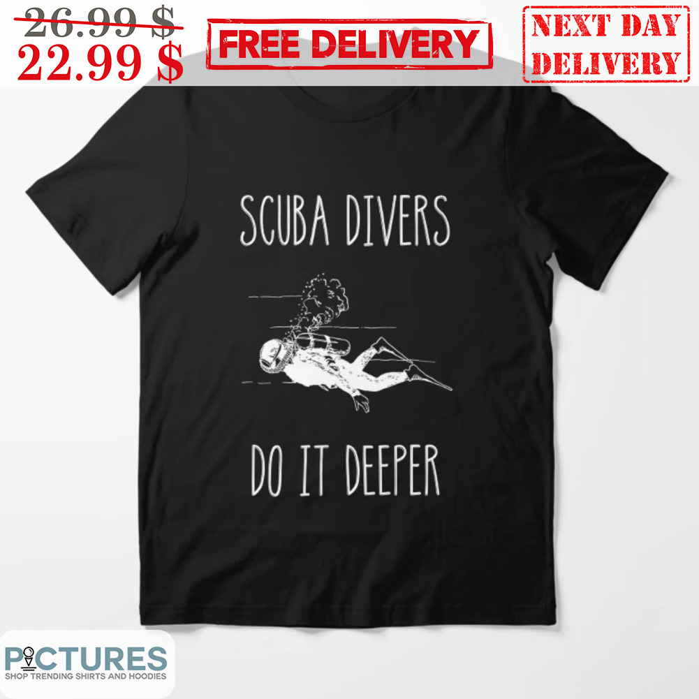 Scuba Divers Do It Deeper Shirt