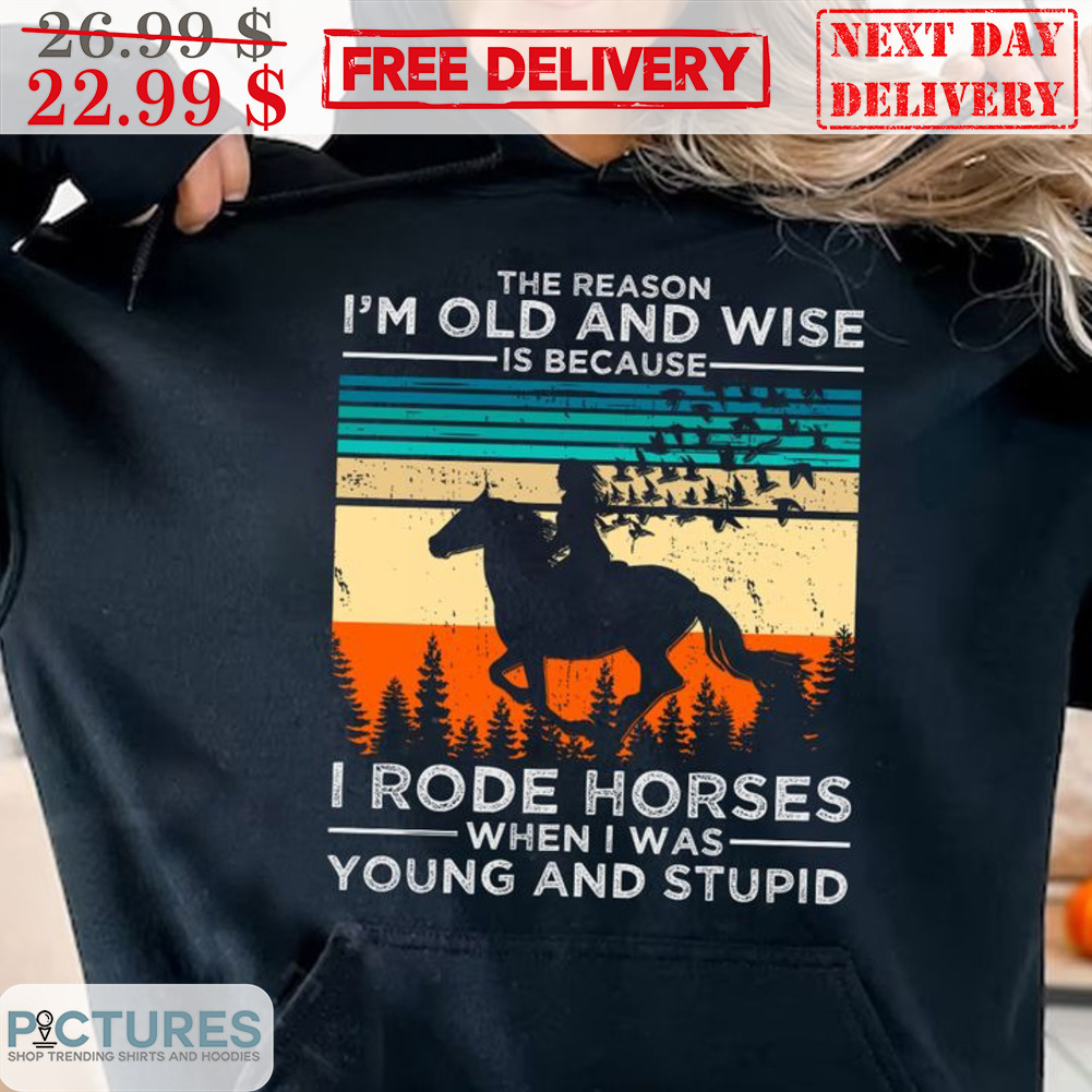 The Reason I'm Old And Wise Is Because I Rode Horses When I Was Young And Stupid Retro Shirt